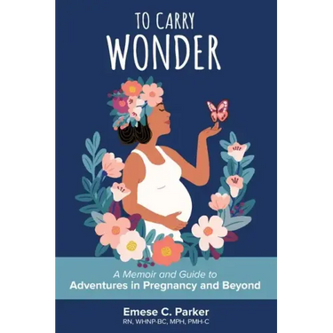 To Carry Wonder: A Memoir and Guide to Adventures in Pregnancy and Beyond
