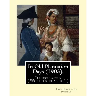 In Old Plantation Days (1903). By: Paul Laurence Dunbar: Illustrated (World's classic's)