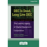 DEC Is Dead, Long Live DEC: The Lasting Legacy of Digital Equiment Corporation (16pt Large Print Edition)