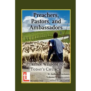 Preachers, Pastors, and Ambassadors: Puritan Wisdom for Today's Church