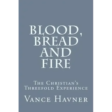 Blood, Bread and Fire: The Christian's Threefold Experience