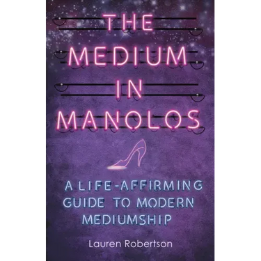 The Medium in Manolos: A Life-Affirming Guide to Modern Mediumship