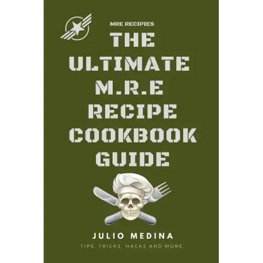 Mre Recipes: The Ultimate M.R.E Recipe Cookbook and Guide