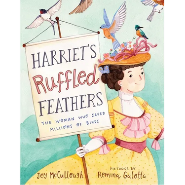 Harriet's Ruffled Feathers: The Woman Who Saved Millions of Birds