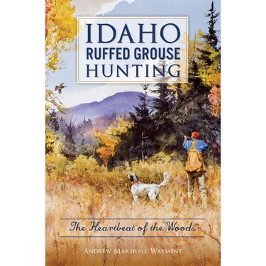 Idaho Ruffed Grouse Hunting: The Heartbeat of the Woods