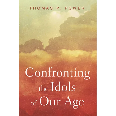 Confronting the Idols of Our Age
