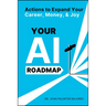 Your AI Roadmap: Actions to Expand Your Career, Money, and Joy