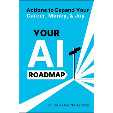 Your AI Roadmap: Actions to Expand Your Career, Money, and Joy