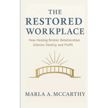 The Restored Workplace: How Healing Broken Relationships Unlocks Destiny and Profit