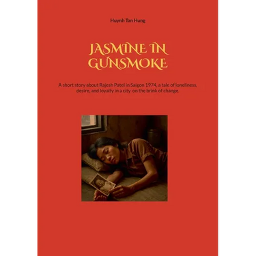 Jasmine in Gunsmoke: A short story about Rajesh Patel in Saigon 1974, a tale of loneliness, desire, and loyalty in a city on the brink of change.