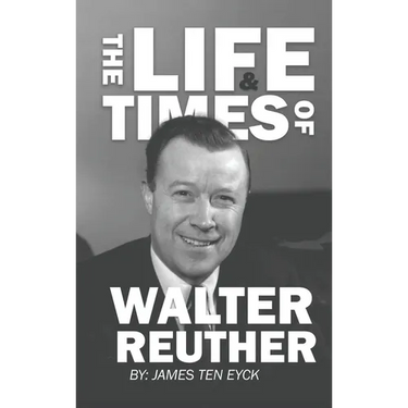 The Life and Times of Walter Reuther: An Unfinished Liberal Legacy