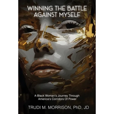 Winning the Battle Against Myself: A Black Woman's Journey Through America's Corridors Of Power