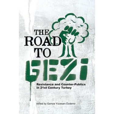 The Road to Gezi: Resistance and Counter-Publics in 21st Century Turkey