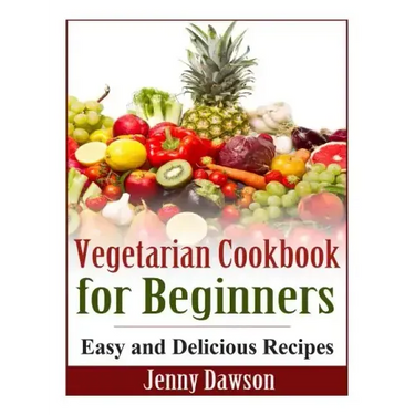 Vegetarian Cookbook for Beginners: Easy and Delicious Recipes