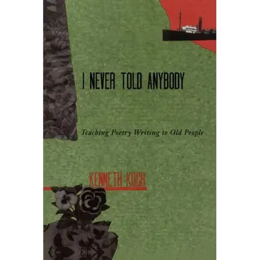 I Never Told Anybody: Teaching Poetry Writing to Old People