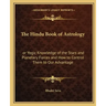 The Hindu Book of Astrology: Or Yogic Knowledge of the Stars and Planetary Forces and How to Control Them to Our Advantage