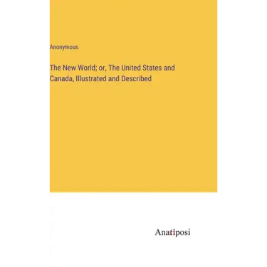 The New World; or, The United States and Canada, Illustrated and Described