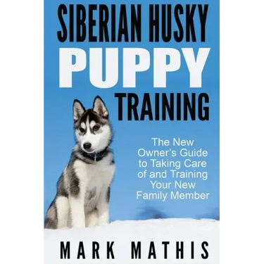 Siberian Husky Puppy Training: The New Owner's Guide to Taking Care of and Train