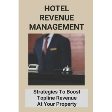 Hotel Revenue Management: Strategies To Boost Topline Revenue At Your Property