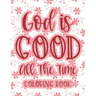 God Is Good All The Time Coloring Book: Christian Coloring Book For Women, Calming Coloring Pages with Bible Verses To Inspire and Strengthen Faith