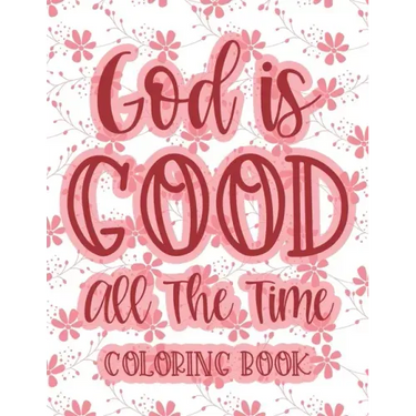 God Is Good All The Time Coloring Book: Christian Coloring Book For Women, Calming Coloring Pages with Bible Verses To Inspire and Strengthen Faith