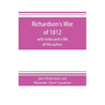 Richardson's War of 1812; with notes and a life of the author