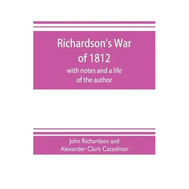 Richardson's War of 1812; with notes and a life of the author