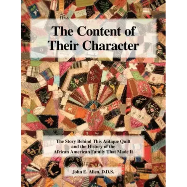 The Content of Their Character: The Story Behind This Antique Quilt and the History of the African American Family That Made It