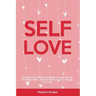 Self-Love: Real Ways and Effective Strategies to Love Yourself No Matter What - Includes Practical Tips to Change Your Life