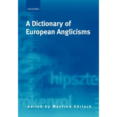 A Dictionary of European Anglicisms: A Usage Dictionary of Anglicisms in Sixteen European Languages