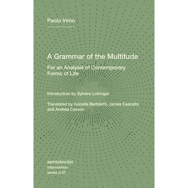 A Grammar of the Multitude: For an Analysis of Contemporary Forms of Life