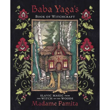Baba Yaga's Book of Witchcraft: Slavic Magic from the Witch of the Woods