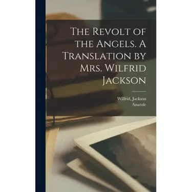 The Revolt of the Angels. A Translation by Mrs. Wilfrid Jackson
