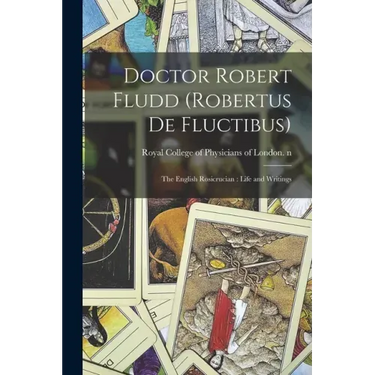 Doctor Robert Fludd (Robertus De Fluctibus): the English Rosicrucian: Life and Writings