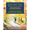 Geriatric Dog Health & Care Journal: A complete toolkit for the geriatric dog caregiver