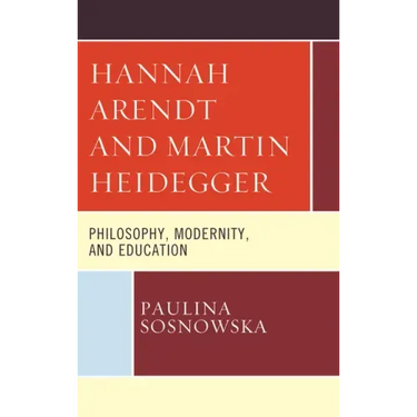 Hannah Arendt and Martin Heidegger: Philosophy, Modernity, and Education