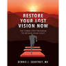 Restore Your Lost Vision: The Three-Step Program to Regain Your Sight