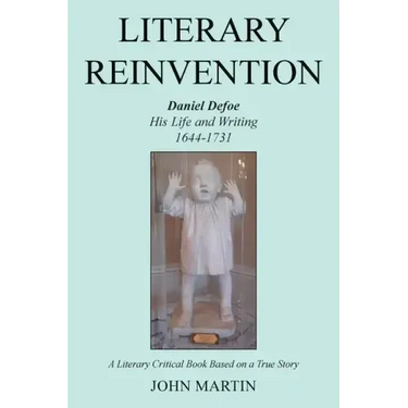 Literary Reinvention: Daniel Defoe His Life and Writing 1644-1731