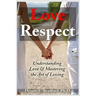 Love and Respect: Understanding Love and Mastering the Art of Loving
