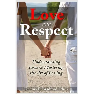 Love and Respect: Understanding Love and Mastering the Art of Loving