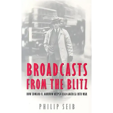 Broadcasts from the Blitz: How Edward R. Murrow Helped Lead America Into War