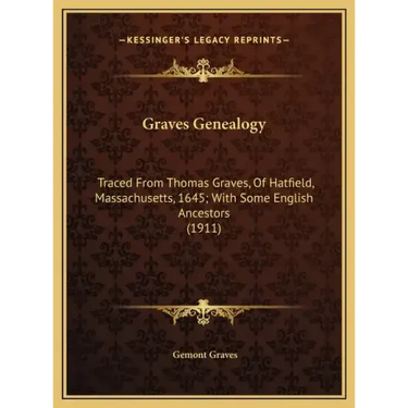 Graves Genealogy: Traced From Thomas Graves, Of Hatfield, Massachusetts, 1645; With Some English Ancestors (1911)