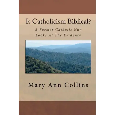 Is Catholicism Biblical?: A Former Nun Looks At The Evidence