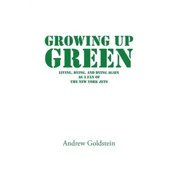 Growing Up Green: Living, Dying, and Dying Again as a Fan of the New York Jets