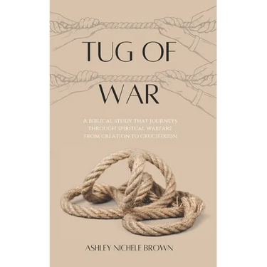 Tug of War: A Biblical Study that Journeys Through Spiritual Warfare from Creation to Crucifixion