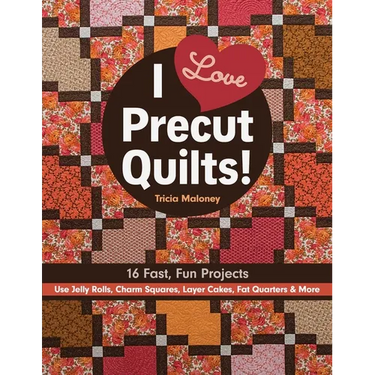 I Love Precut Quilts!: 16 Fast, Fun Projects - Use Jelly Rolls, Charm Squares, Layer Cakes, Fat Quarters & More