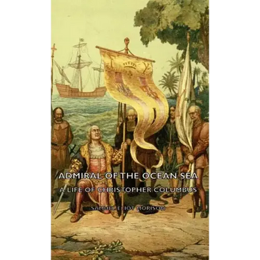 Admiral of the Ocean Sea - A Life of Christopher Columbus