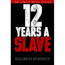 12 Years a Slave: Memoir of a Free Man Kidnapped into Slavery in 1851