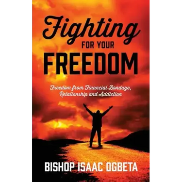 Fighting For Your Freedom: Freedom From Financial Bondage, Relationship and Addiction