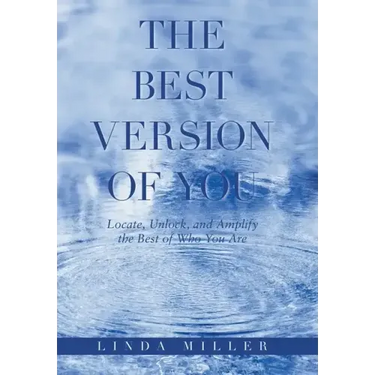 The Best Version of You: Locate, Unlock, and Amplify the Best of Who You Are